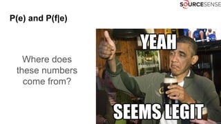 P(e) and P(f|e)
Where does
these numbers
come from?
 