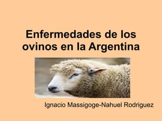 Enfermedades de los ovinos en la Argentina Ignacio Massigoge-Nahuel Rodriguez 