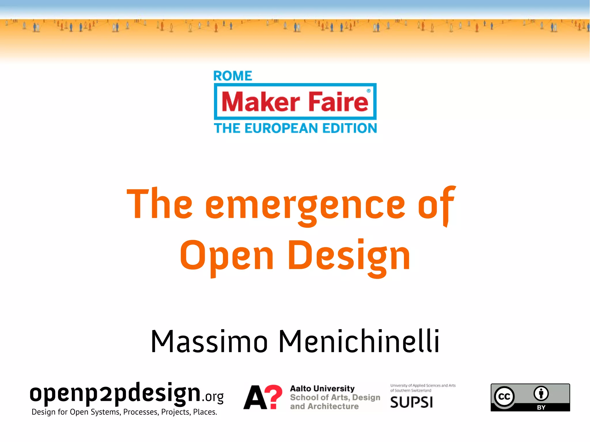 The emergence of
Open Design
Massimo Menichinelli
openp2pdesign.org
Design for Open Systems, Processes, Projects, Places.