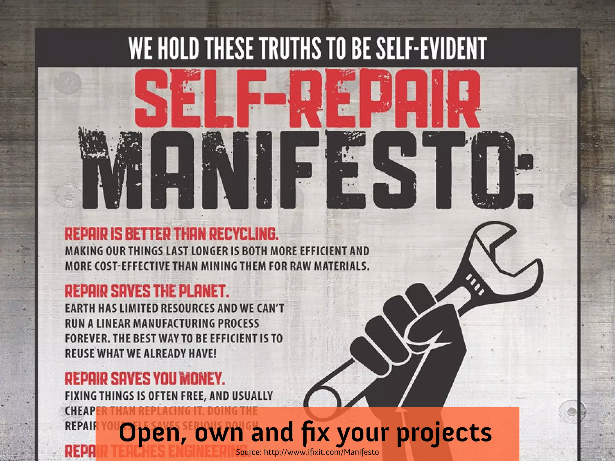Source: http://www.ifixit.com/Manifesto
Open, own and fix your projects