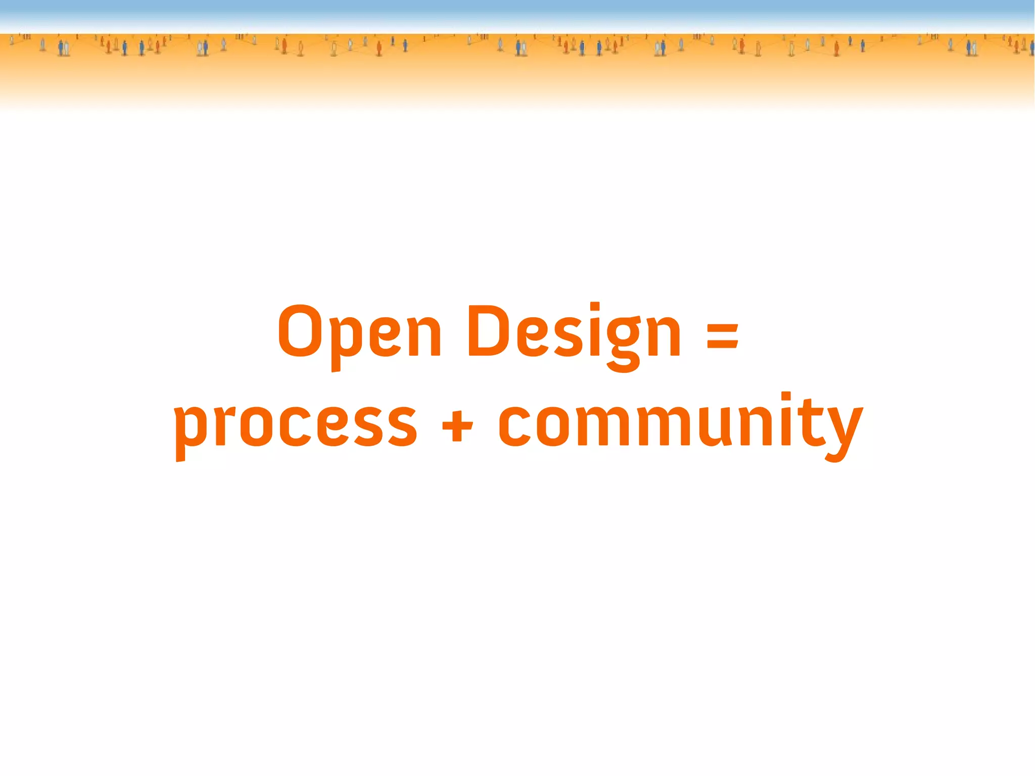 Open Design =
process + community