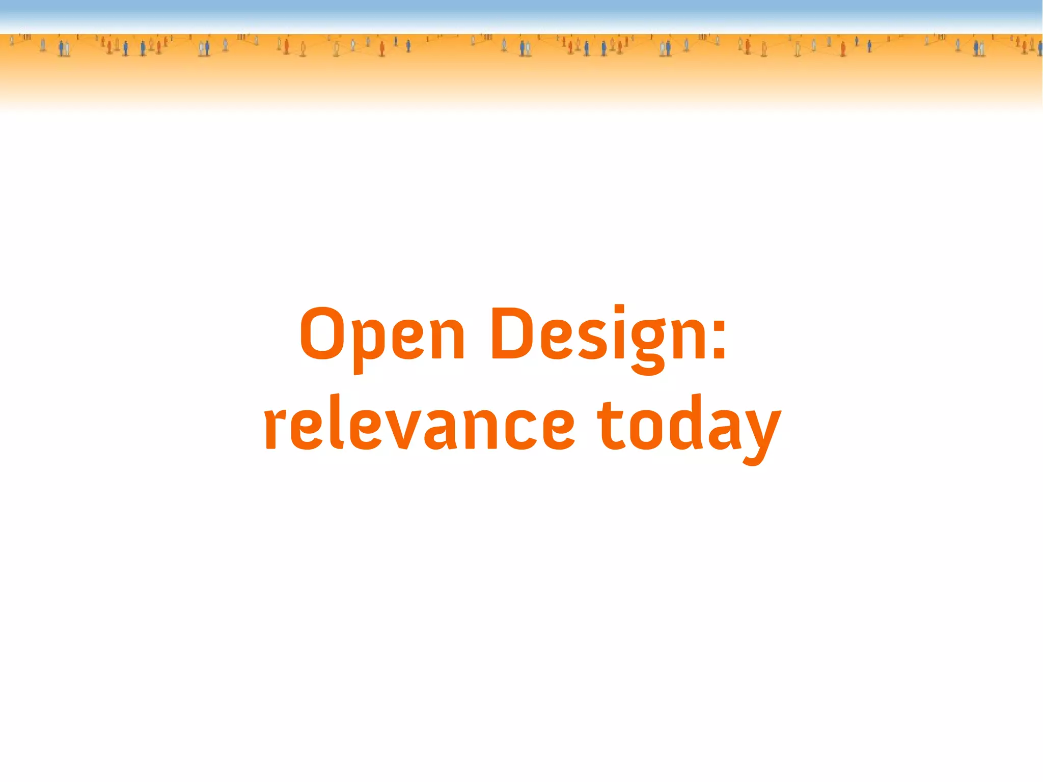 Open Design:
relevance today