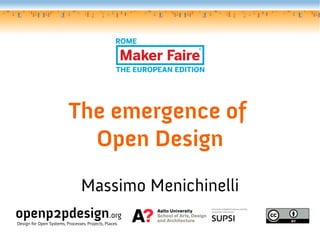 The emergence of
Open Design
Massimo Menichinelli
openp2pdesign.org
Design for Open Systems, Processes, Projects, Places.
 