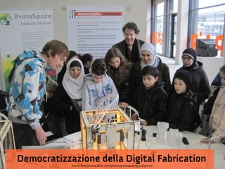 Democratizzazione della Digital Fabrication
Fonte: http://www.fickr.com/photos/protospace/5512892072/

 