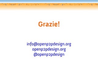 Grazie!
info@openp2pdesign.org
openp2pdesign.org
@openp2pdesign

 