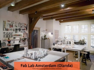 Fab Lab Amsterdam (Olanda)
Fonte: http://waag.org/nl/diensten/fablab-amsterdam

 