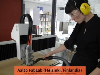 Aalto FabLab (Helsinki, Finlandia)
Fonte: http://www.fickr.com/photos/aaltofablab/9913335626/in/set-72157635833952295

 