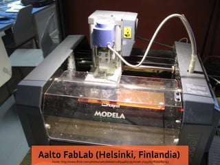 Aalto FabLab (Helsinki, Finlandia)
Fonte: http://www.fickr.com/photos/aaltofablab/10834465235/in/set-72157637625089793

 