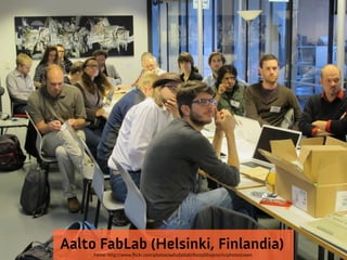 Aalto FabLab (Helsinki, Finlandia)
Fonte: http://www.fickr.com/photos/aaltofablab/8005660900/in/photostream

 