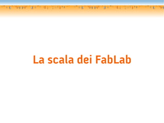 La scala dei FabLab

 