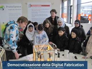 Fonte: http://www.flickr.com/photos/protospace/5512892072/
Democratizzazione della Digital Fabrication
 