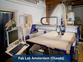 Fonte: http://waag.org/nl/diensten/fablab-amsterdam
Fab Lab Amsterdam (Olanda)
 
