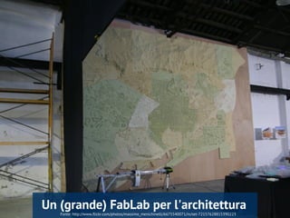 Fonte: http://www.flickr.com/photos/massimo_menichinelli/6675540071/in/set-72157628815390223
Un (grande) FabLab per l'architettura
 