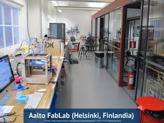 Fonte: http://www.flickr.com/photos/aaltofablab/8112001335/in/photostream
Aalto FabLab (Helsinki, Finlandia)
 
