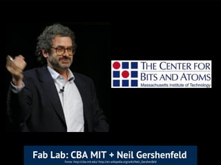 Fonte: http://cba.mit.edu/ http://en.wikipedia.org/wiki/Neil_Gershenfeld
Fab Lab: CBA MIT + Neil Gershenfeld
 