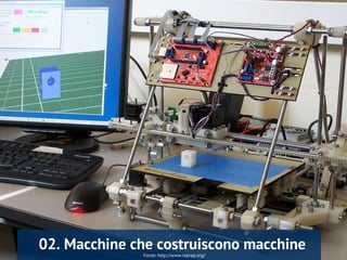Fonte: http://www.reprap.org/
02. Macchine che costruiscono macchine
 
