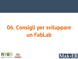 06. Consigli per sviluppare
un FabLab
 
