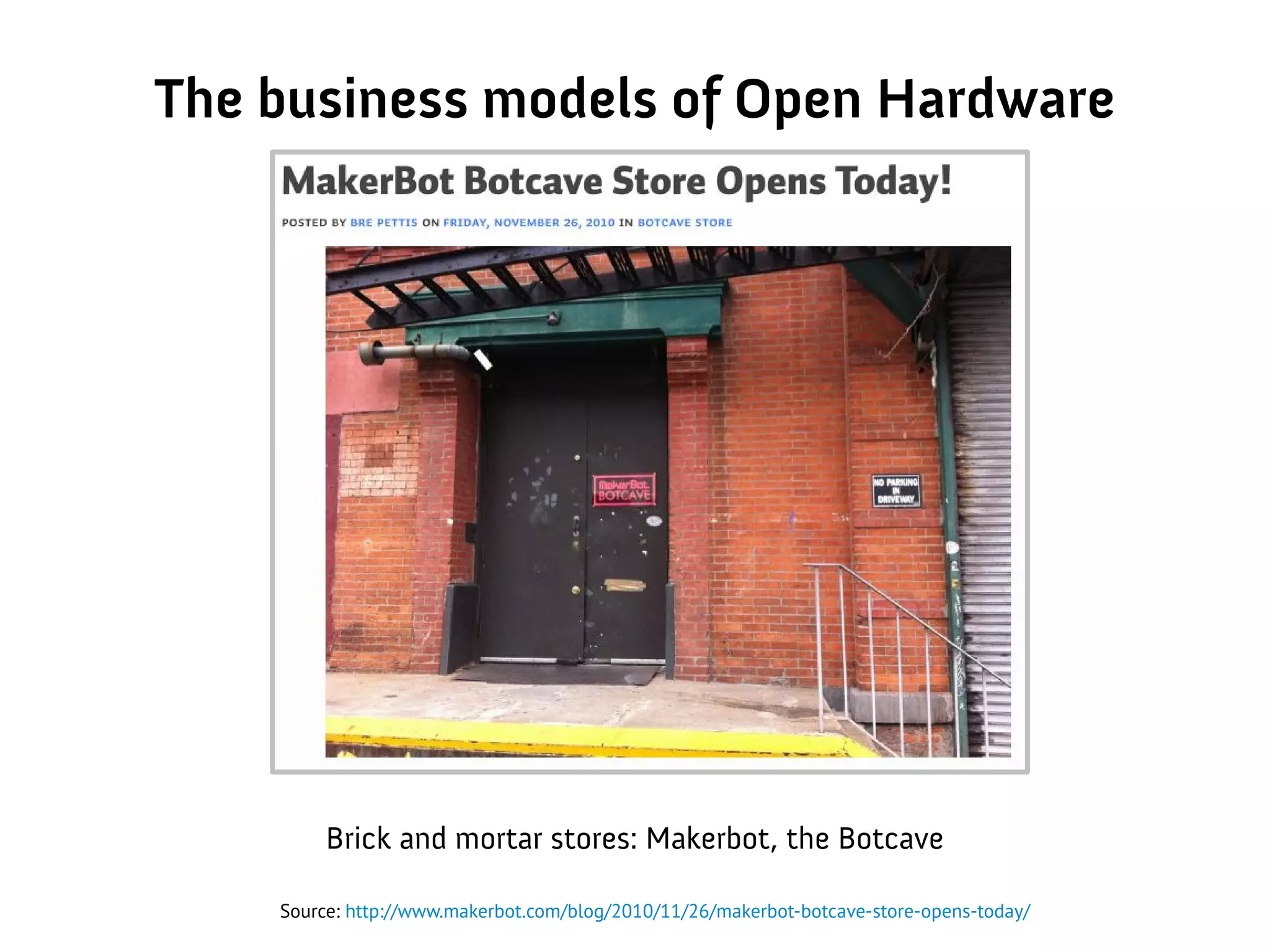 The business models of Open Hardware
Source: http://www.makerbot.com/blog/2010/11/26/makerbot-botcave-store-opens-today/
Brick and mortar stores: Makerbot, the Botcave
 