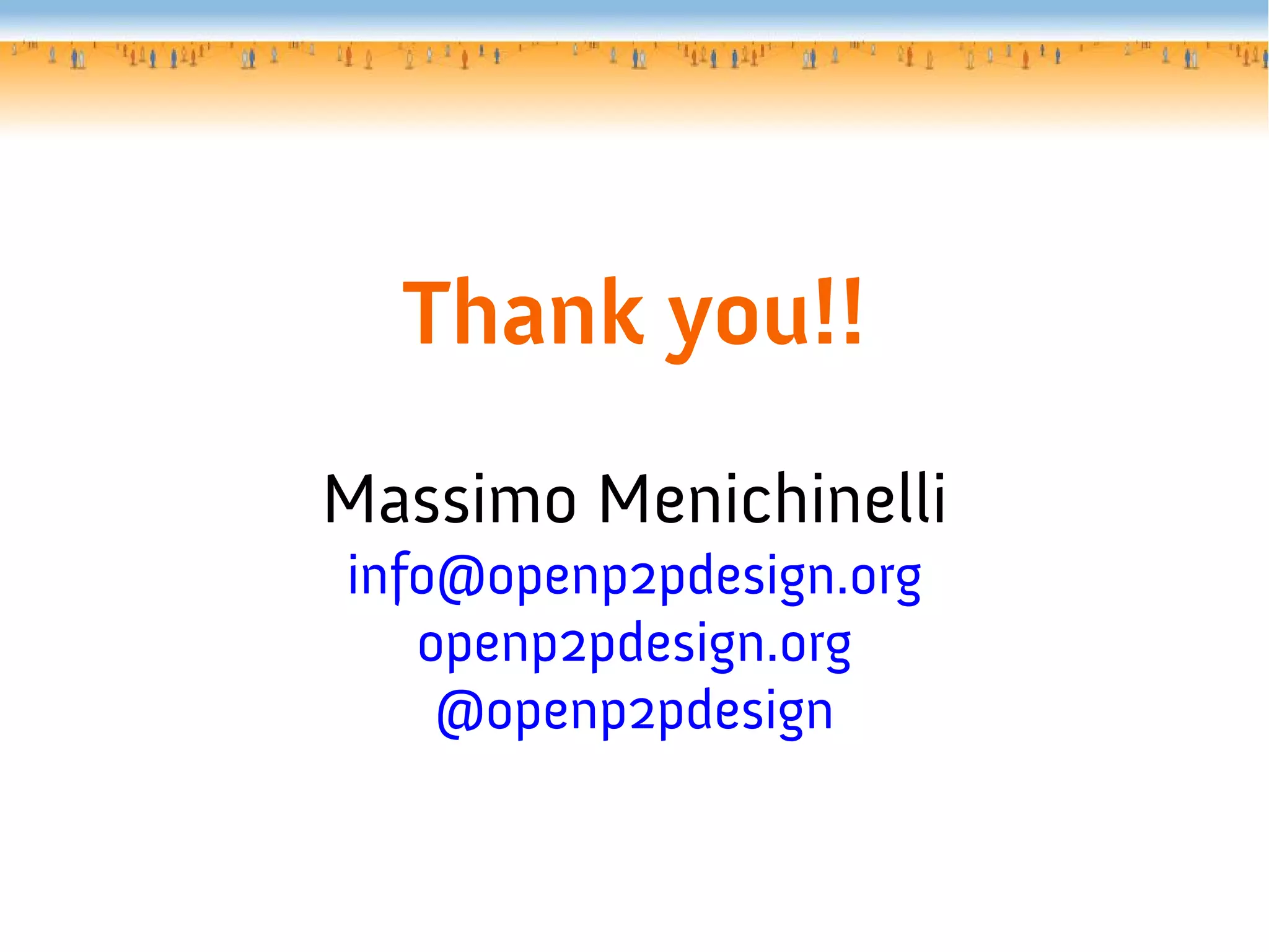 Thank you!!
Massimo Menichinelli
info@openp2pdesign.org
openp2pdesign.org
@openp2pdesign
 