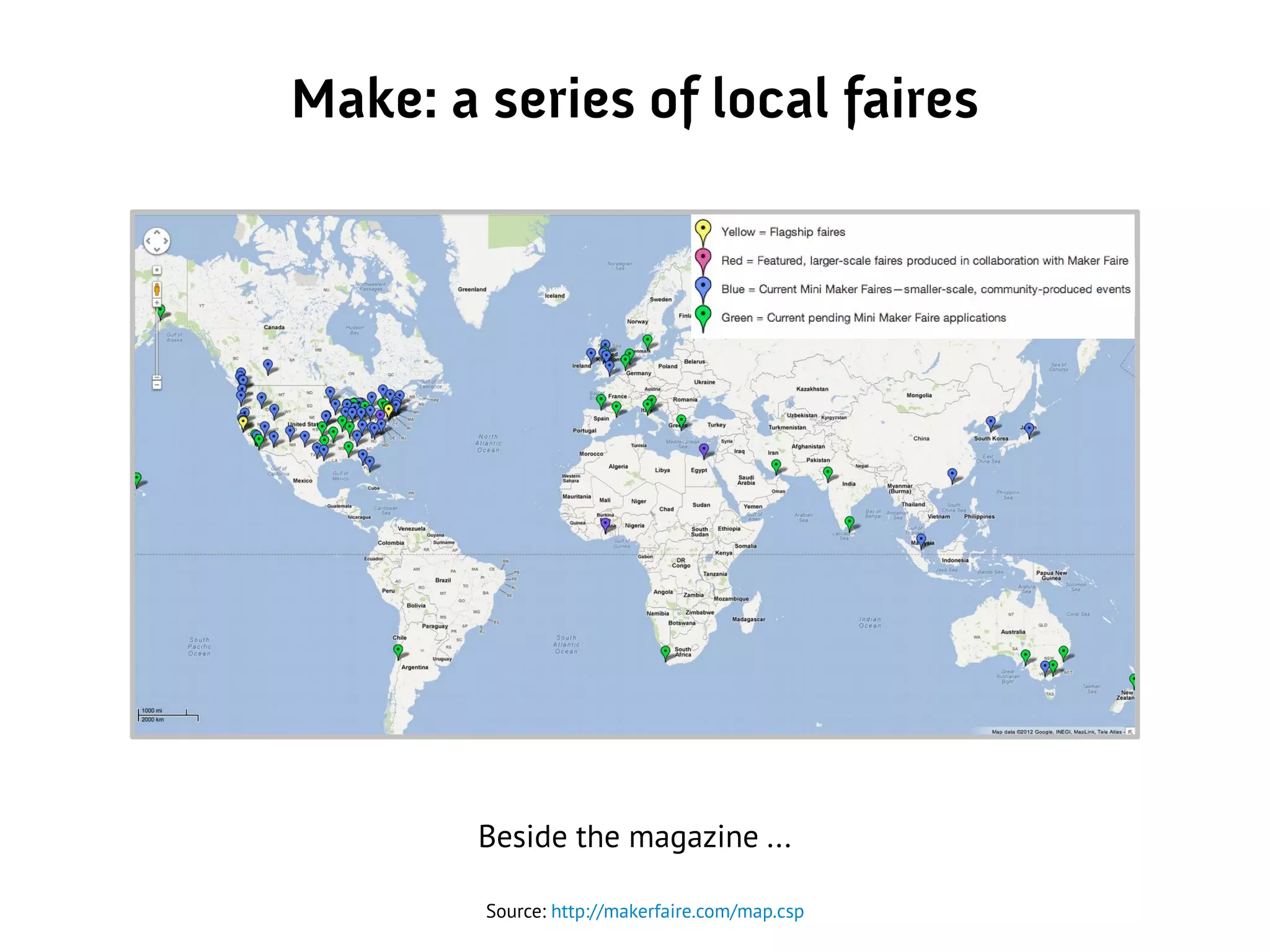 Make: a series of local faires
Beside the magazine ...
Source: http://makerfaire.com/map.csp
 