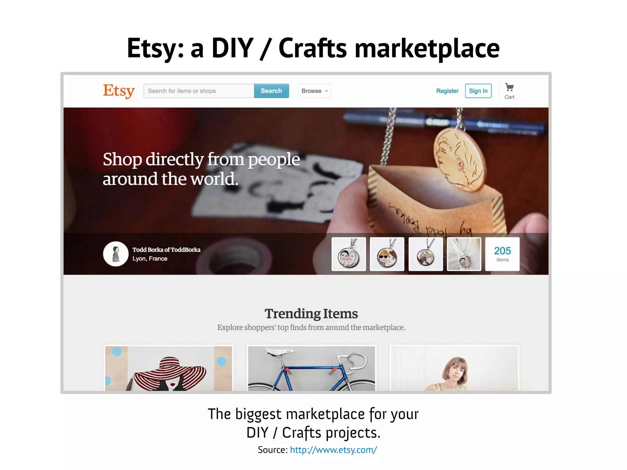 Etsy: a DIY / Crafts marketplace
The biggest marketplace for your
DIY / Crafts projects.
Source: http://www.etsy.com/
 