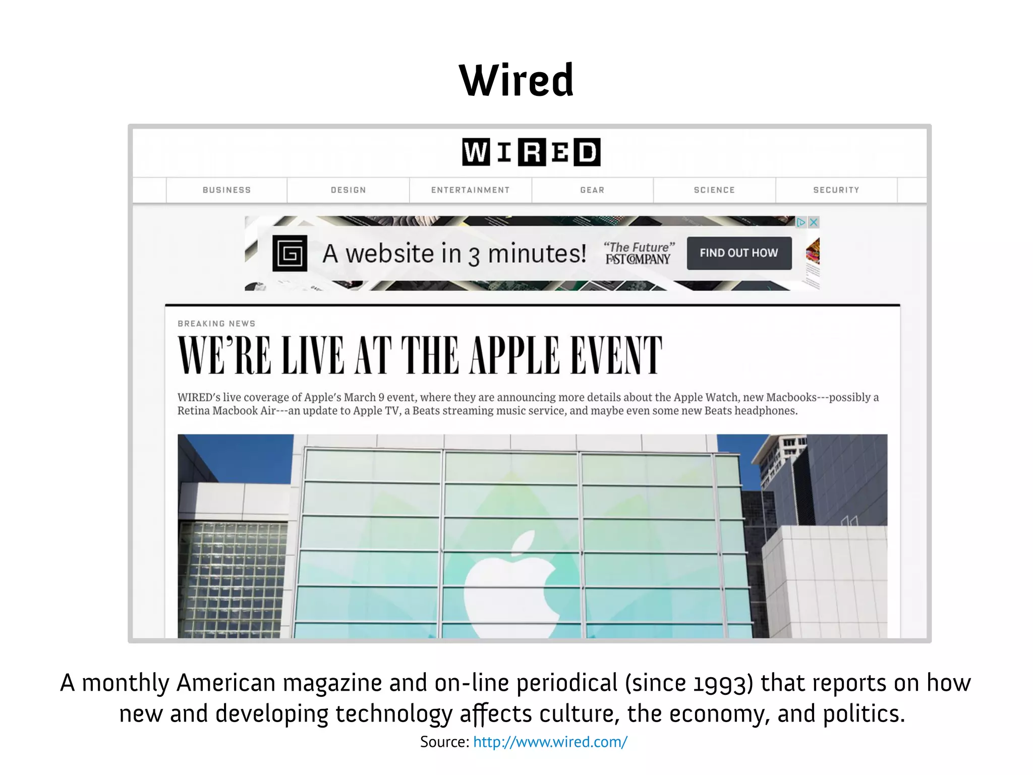 Wired
A monthly American magazine and on-line periodical (since 1993) that reports on how
new and developing technology affects culture, the economy, and politics.
Source: http://www.wired.com/
 