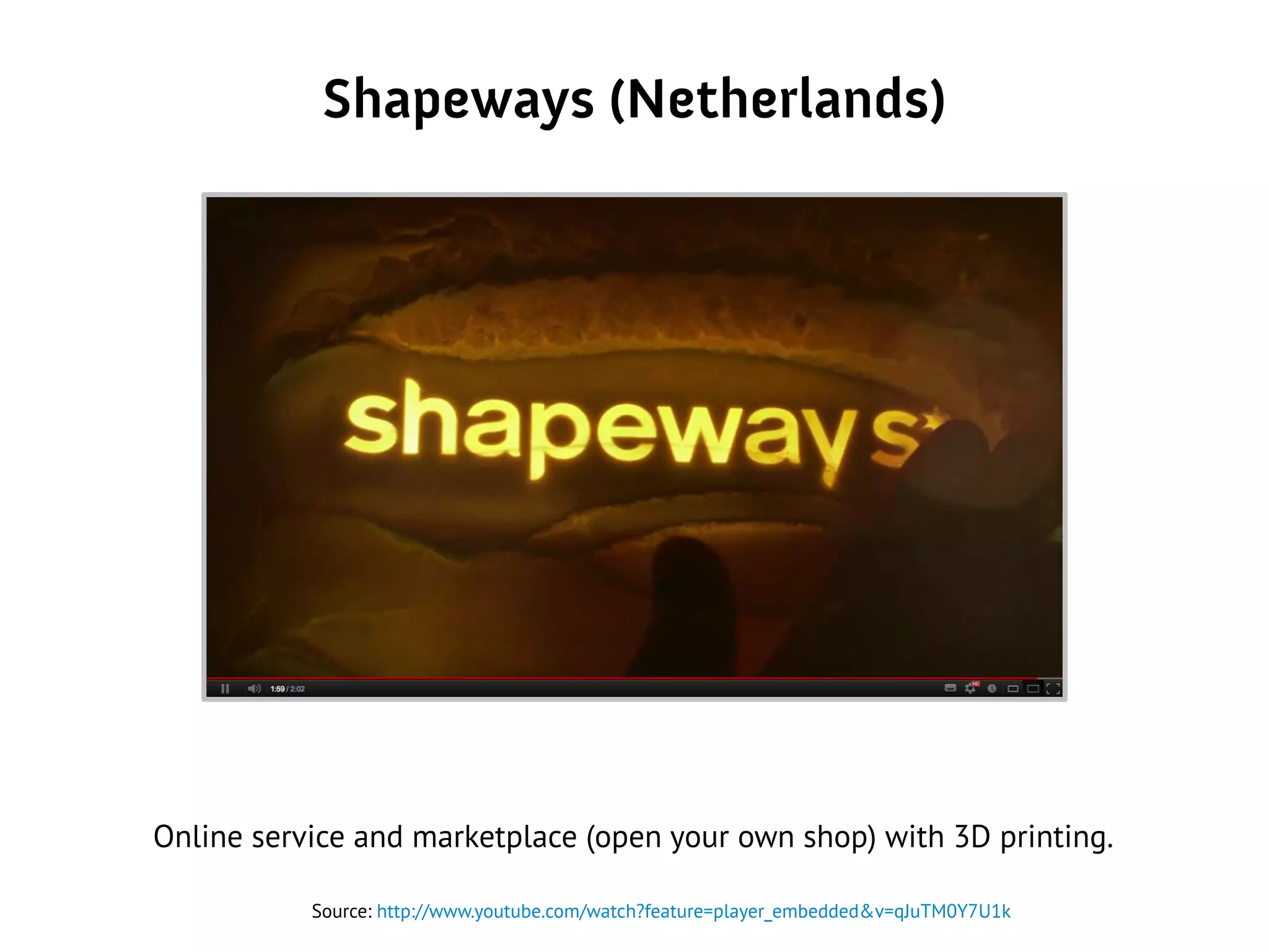 Shapeways (Netherlands)
Online service and marketplace (open your own shop) with 3D printing.
Source: http://www.youtube.com/watch?feature=player_embedded&v=qJuTM0Y7U1k
 