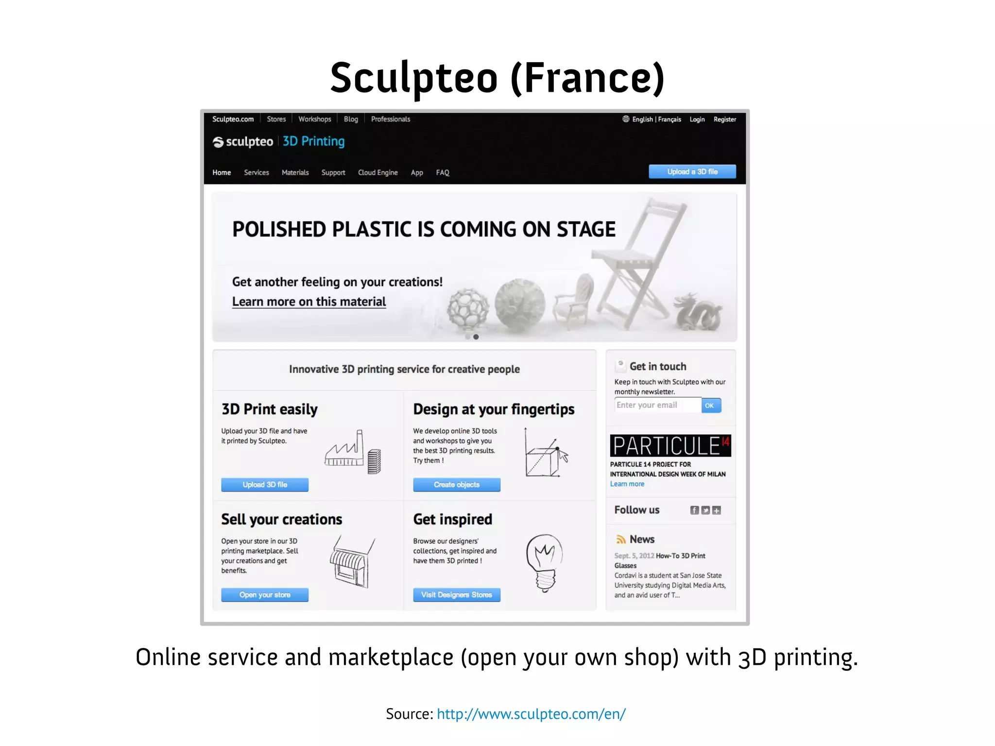 Sculpteo (France)
Source: http://www.sculpteo.com/en/
Online service and marketplace (open your own shop) with 3D printing.
 