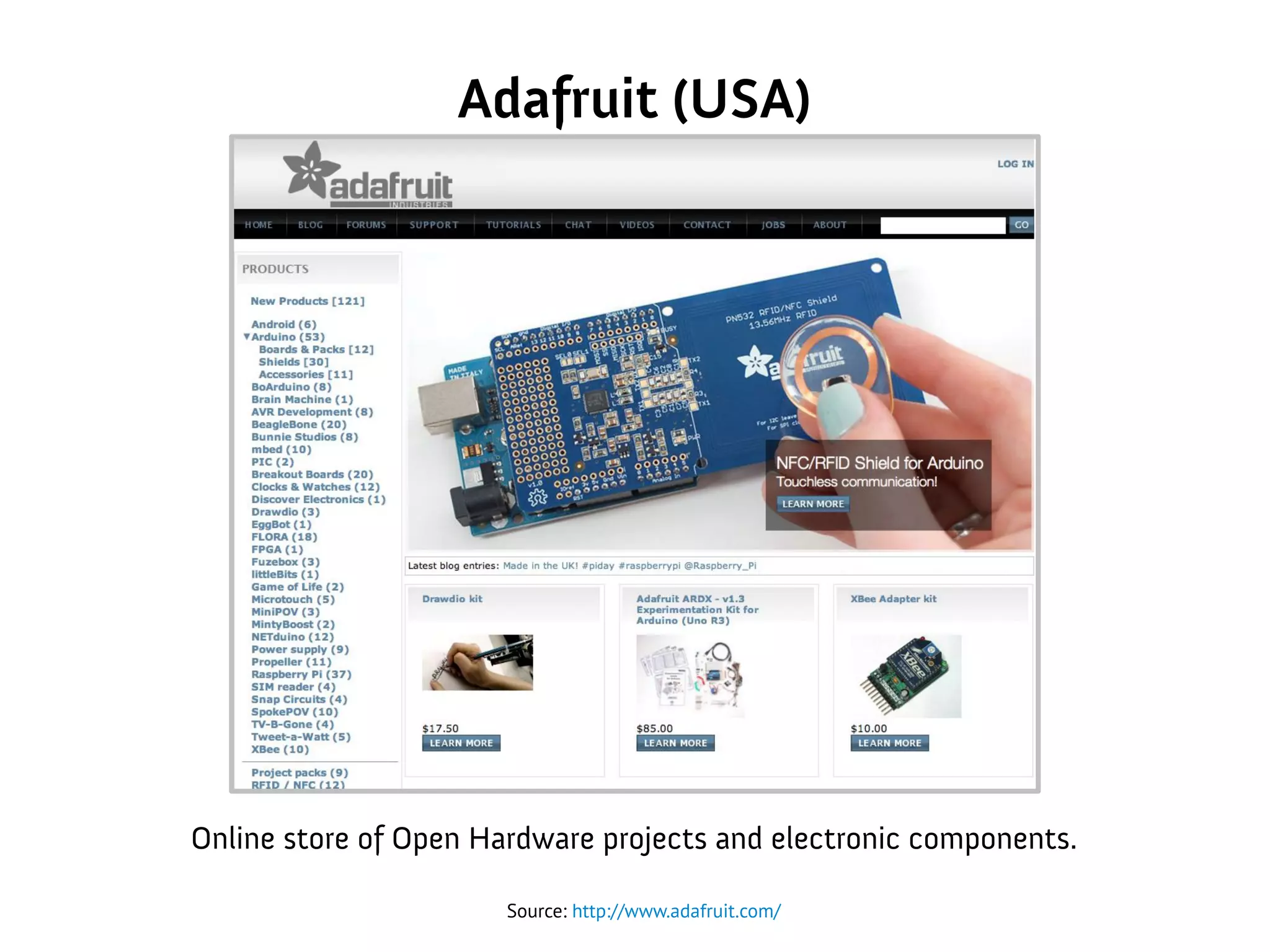 Adafruit (USA)
Source: http://www.adafruit.com/
Online store of Open Hardware projects and electronic components.
 