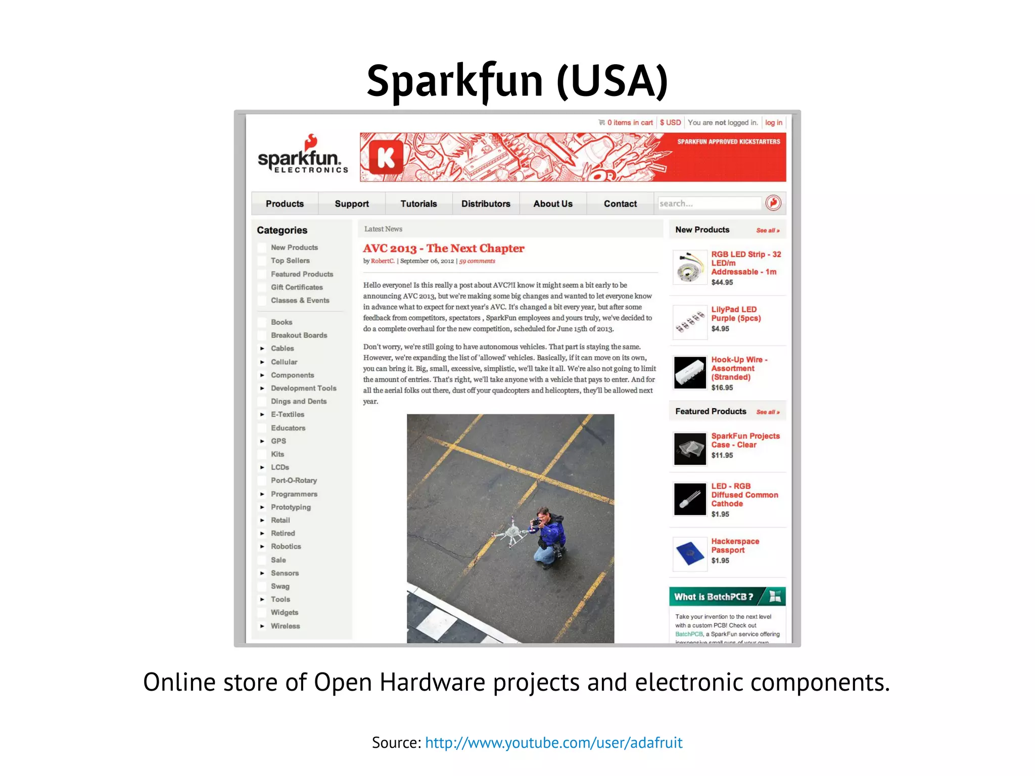 Sparkfun (USA)
Source: http://www.youtube.com/user/adafruit
Online store of Open Hardware projects and electronic components.
 
