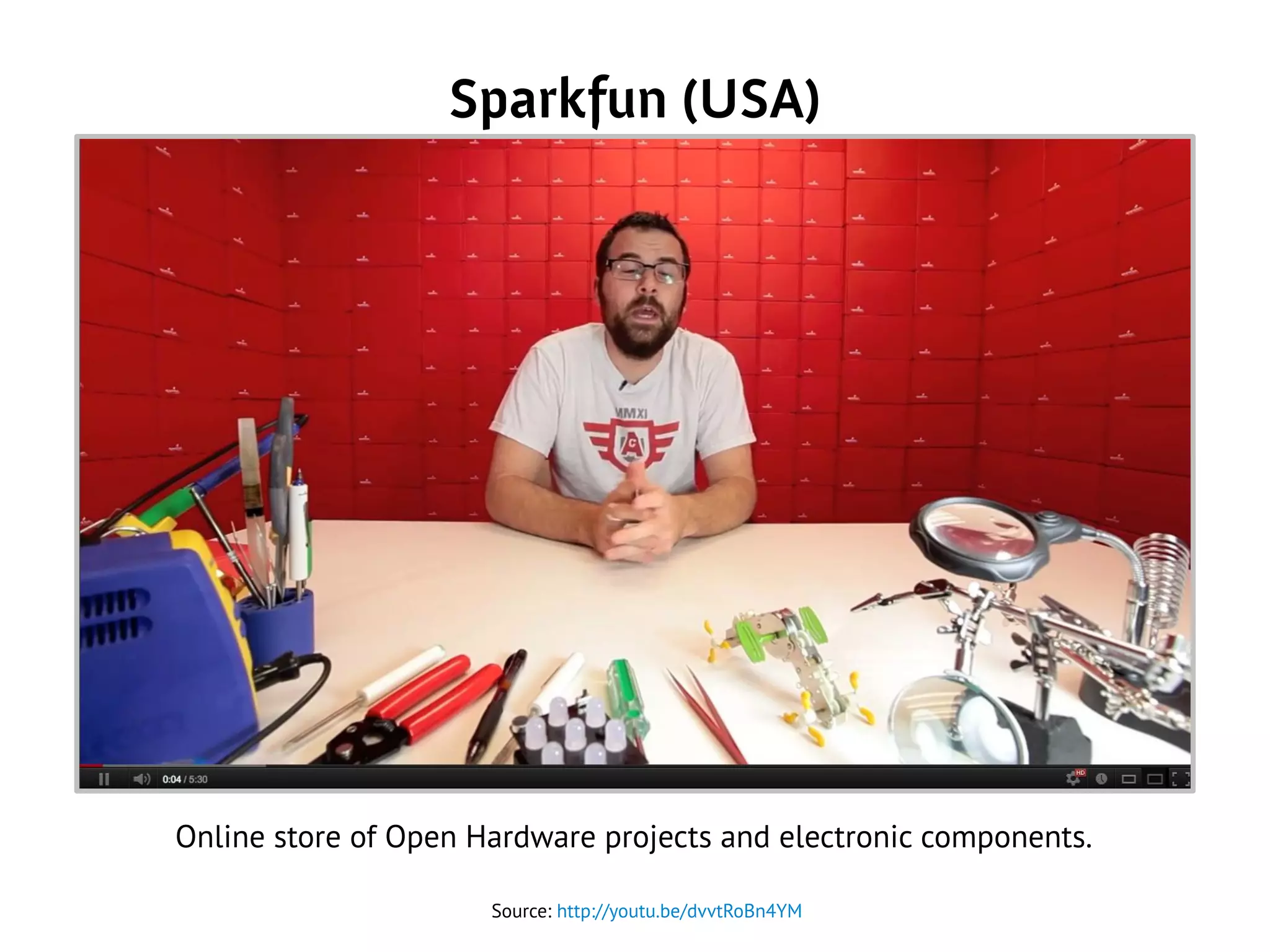 Sparkfun (USA)
Source: http://youtu.be/dvvtRoBn4YM
Online store of Open Hardware projects and electronic components.
 