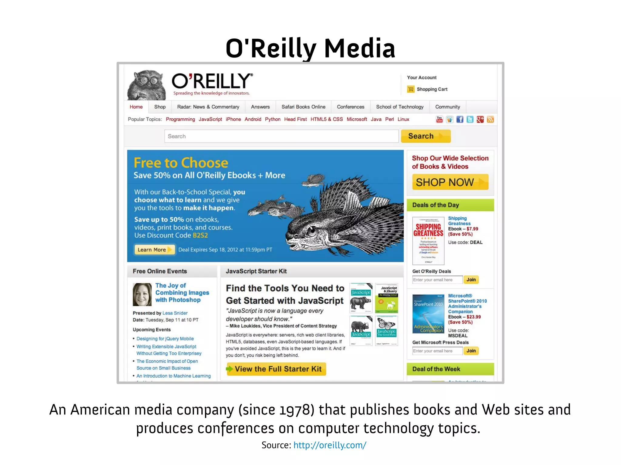 O'Reilly Media
An American media company (since 1978) that publishes books and Web sites and
produces conferences on computer technology topics.
Source: http://oreilly.com/
 