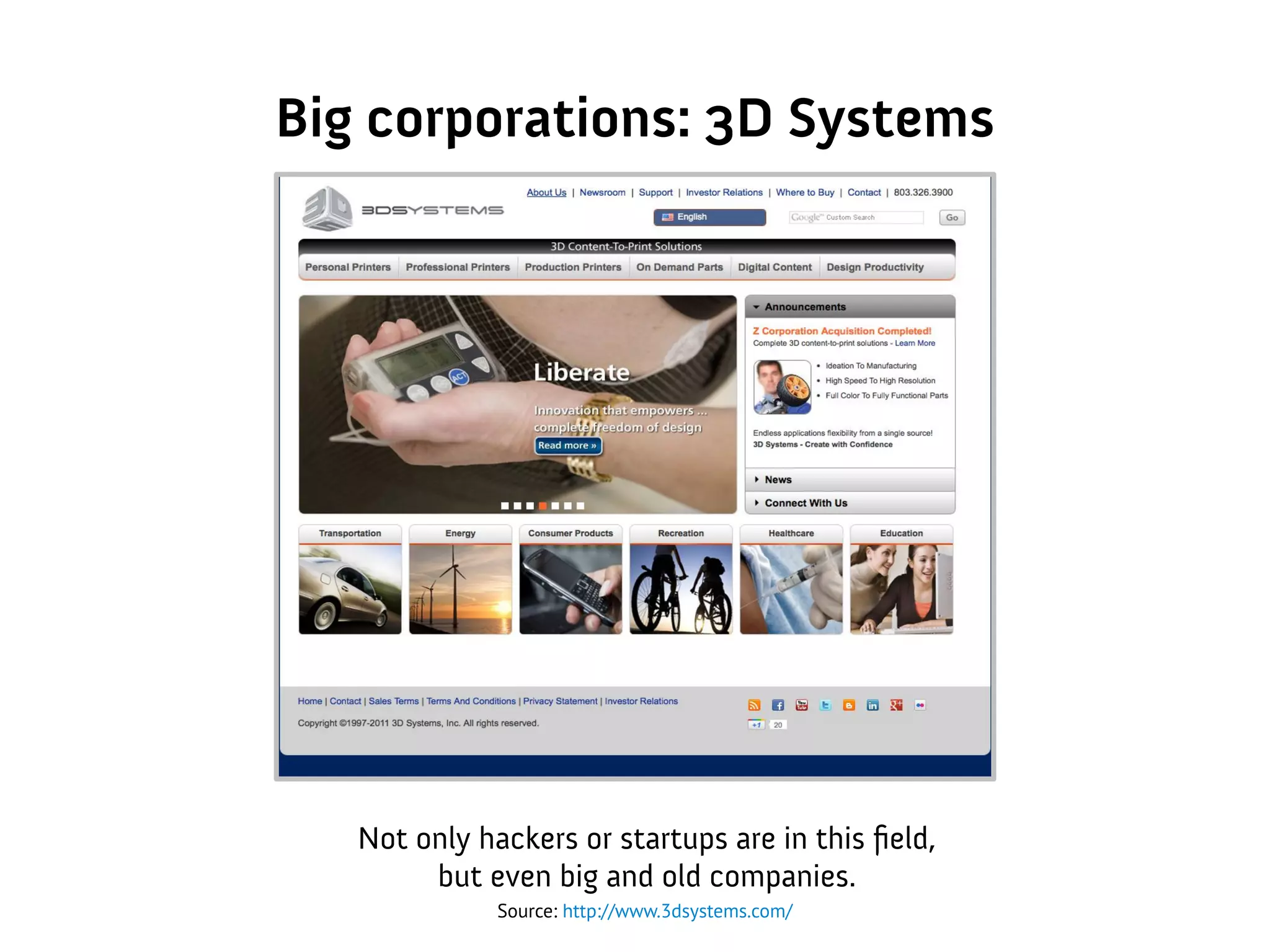Big corporations: 3D Systems
Not only hackers or startups are in this field,
but even big and old companies.
Source: http://www.3dsystems.com/
 