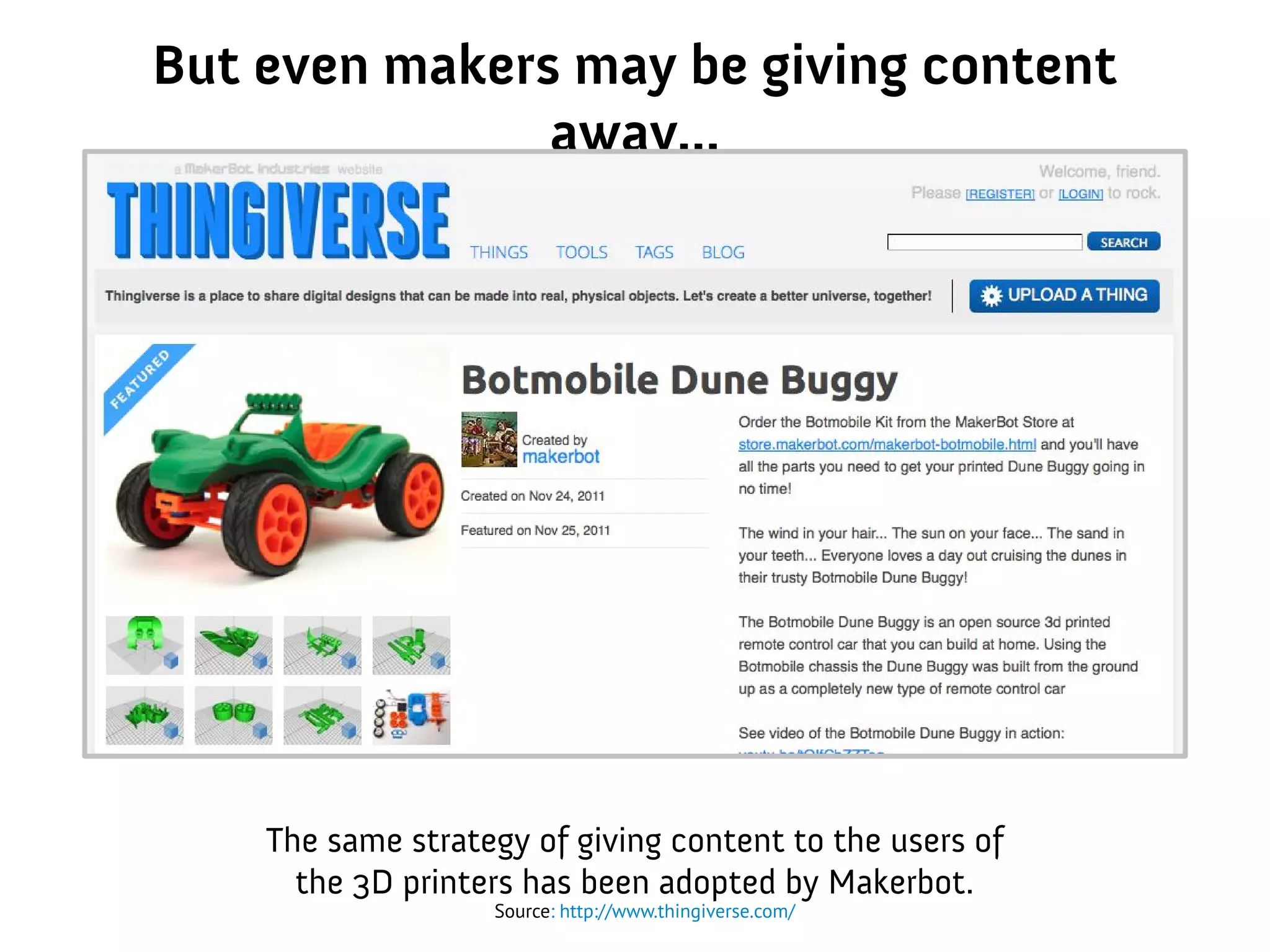 But even makers may be giving content
away...
The same strategy of giving content to the users of
the 3D printers has been adopted by Makerbot.
Source: http://www.thingiverse.com/
 