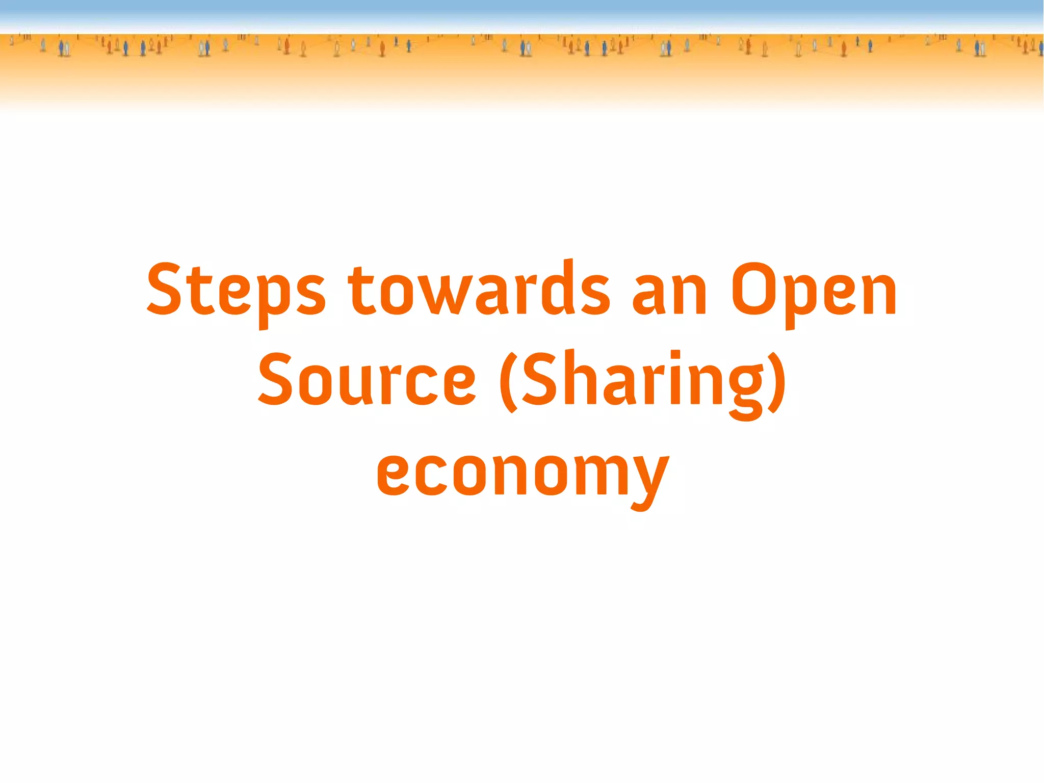 Steps towards an Open
Source (Sharing)
economy
 