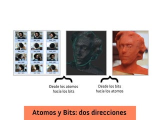 Atomos y Bits: dos direcciones
Desde los atomos
hacía los bits
Desde los bits
hacía los atomos
{
{
 