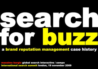search
for buzz
a brand reputation management case history


massimo burgio global search interactive / sempo
international search summit london, 19 november 2009
 