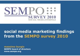 social media marketing findings
from the SEMPO survey 2010

massimo burgio
SEMPO board of directors
www.sempo.org
 