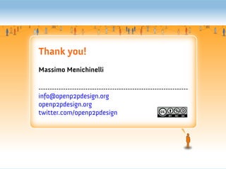Thank you!
Massimo Menichinelli

-------------------------------------------------------------------
info@openp2pdesign.org
openp2pdesign.org
twitter.com/openp2pdesign
 