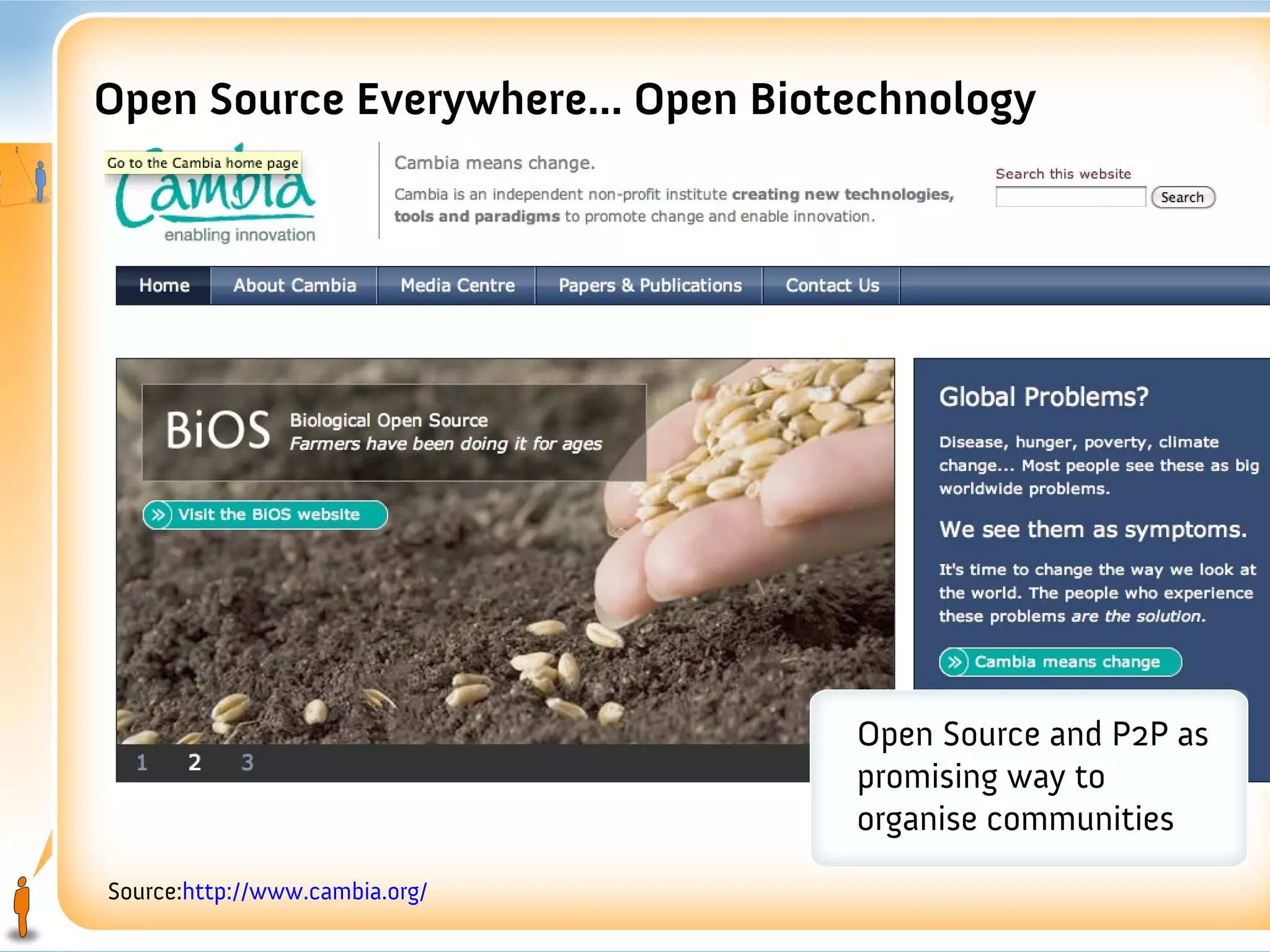 Open Source Everywhere... Open Biotechnology




                                   Open Source and P2P as
                                   promising way to
                                   organise communities
Source:http://www.cambia.org/
 