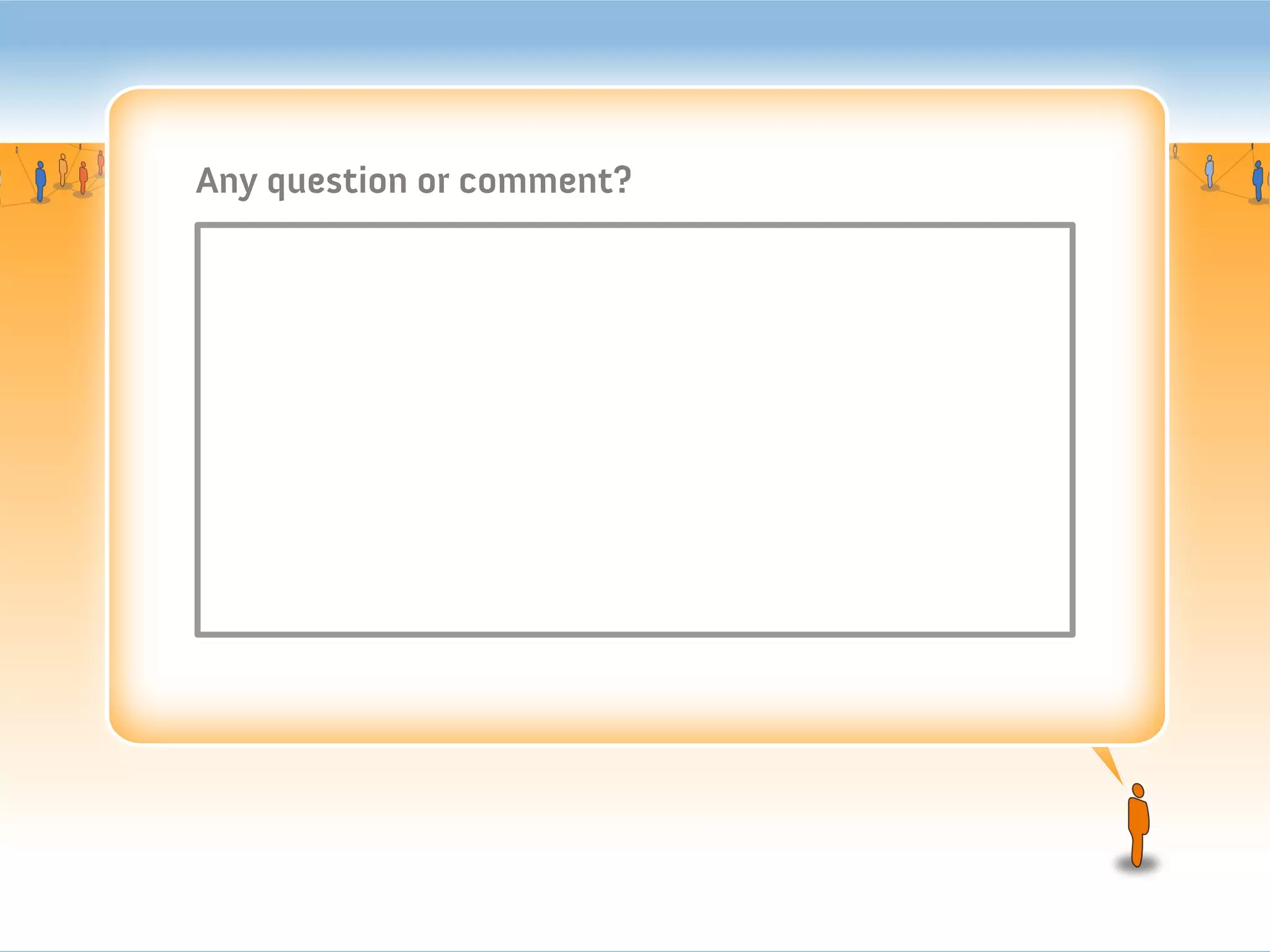 Any question or comment?
 