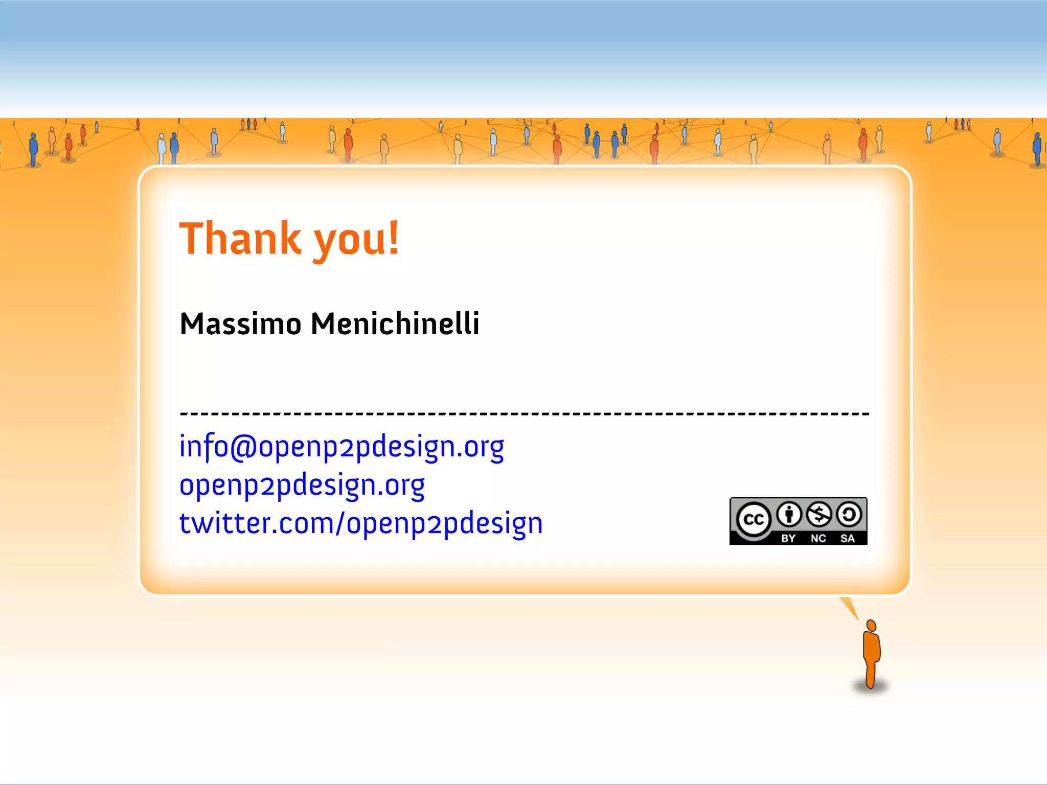 Thank you!
Massimo Menichinelli

-------------------------------------------------------------------
info@openp2pdesign.org
openp2pdesign.org
twitter.com/openp2pdesign
 