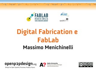 Digital Fabrication e
                           FabLab
                               Massimo Menichinelli

openp2pdesign.org
Design for Open Systems, Processes, Projects, Places.
 