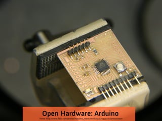 Open Hardware: Arduino
Fonte: http://www.flickr.com/photos/massimo_menichinelli/7325704122/in/photostream
 