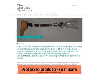 Protesi (o prodotti) su misura
        Fonte: http://www.lowcostprosthesis.org/
 