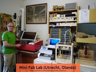 Mini Fab Lab (Utrecht, Olanda)
     Fonte: http://web.me.com/bartbakker/saguaro/Mini_FabLab.html
 