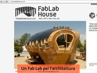Un Fab Lab per l'architettura
         Fonte: http://www.fablabhouse.com/
 