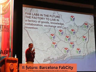 Il futuro: Barcelona FabCity
   Fonte: http://www.iaacblog.com/blog/2011/iaac-at-fab-7-in-lima-peru/
 