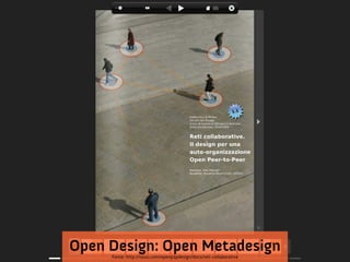 Open Design: Open Metadesign
     Fonte: http://issuu.com/openp2pdesign/docs/reti-collaborative
 