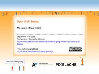 Open (P2P) Design

Massimo Menichinelli

---------------------------------------------------------------------------
September 16th 2011
Pixelversity – Pixelache, Helsinki
http://www.pixelache.ac/helsinki/pixelversity/programme-2011/open-p2p-
design/

Presentation available at:
http://www.slideshare.net/openp2pdesign
 